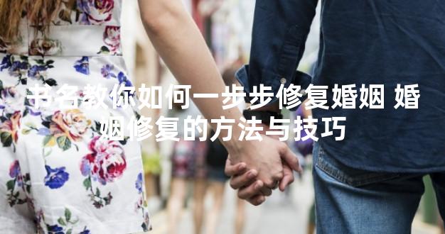 书名教你如何一步步修复婚姻 婚姻修复的方法与技巧